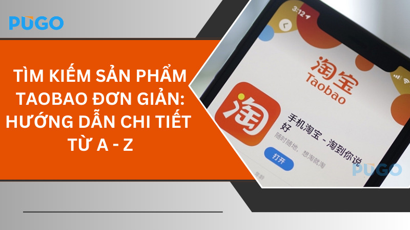 Tìm kiếm sản phẩm Taobao đơn giản: Hướng dẫn chi tiết từ A - Z Tìm kiếm sản phẩm Taobao đơn giản: Hướng dẫn chi tiết từ A - Z