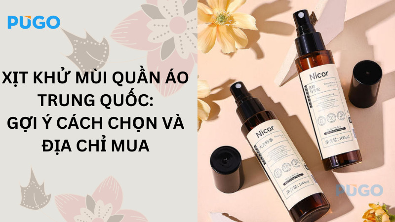 Xịt khử mùi quần áo Trung Quốc: Gợi ý cách chọn và địa chỉ mua