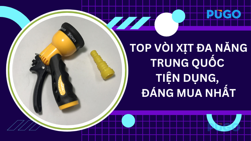 Top vòi xịt đa năng Trung Quốc tiện dụng, đáng mua nhất