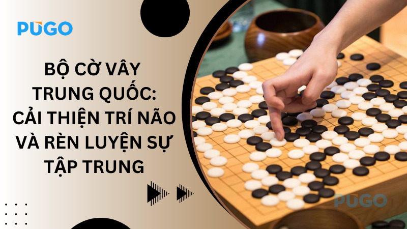 Bộ cờ vây Trung Quốc: Cải thiện trí não và rèn luyện sự tập trung Bộ cờ vây Trung Quốc: Cải thiện trí não và rèn luyện sự tập trung