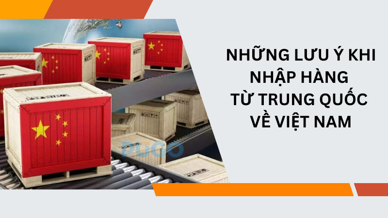 Những lưu ý khi nhập hàng từ Trung Quốc về Việt Nam 