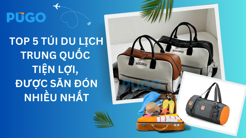 Top 5 túi du lịch Trung Quốc tiện lợi, được săn đón nhiều nhất Top 5 túi du lịch Trung Quốc tiện lợi, được săn đón nhiều nhất