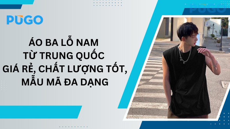 Áo ba lỗ nam từ Trung Quốc giá rẻ, chất lượng tốt, mẫu mã đa dạng
