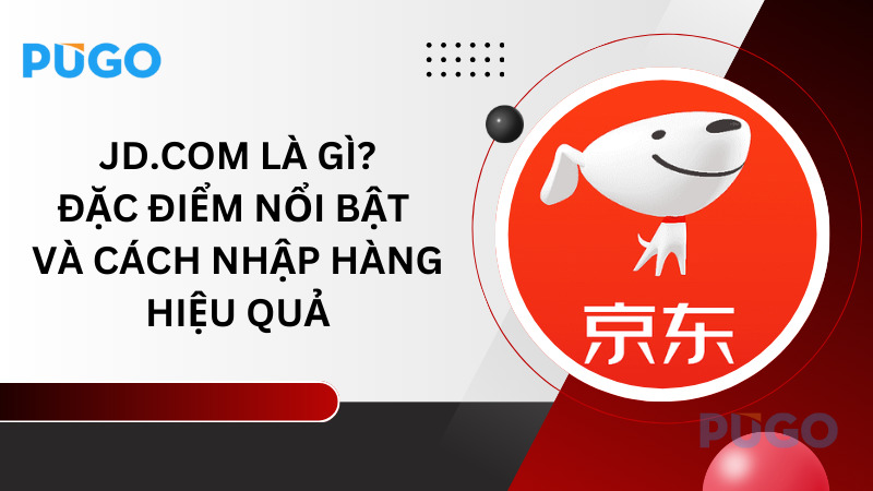 JD.com là gì? Đặc điểm nổi bật và cách nhập hàng hiệu quả JD.com là gì? Đặc điểm nổi bật và cách nhập hàng hiệu quả