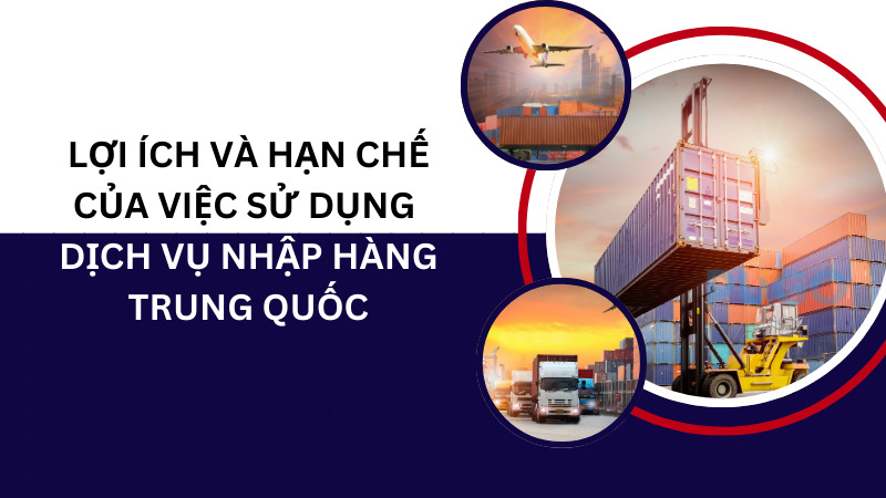 Lợi ích và hạn chế của việc sử dụng dịch vụ nhập hàng Trung Quốc Lợi ích và hạn chế của việc sử dụng dịch vụ nhập hàng Trung Quốc