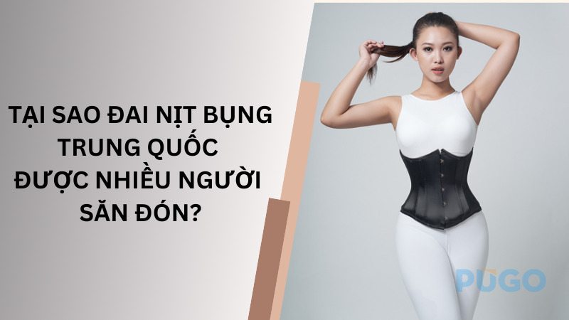 Tại sao đai nịt bụng Trung Quốc được nhiều người săn đón? Tại sao đai nịt bụng Trung Quốc được nhiều người săn đón?