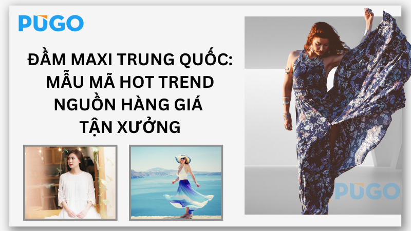 Đầm maxi Trung Quốc: Mẫu mã hot trend & Nguồn hàng giá tận xưởng Đầm maxi Trung Quốc: Mẫu mã hot trend & Nguồn hàng giá tận xưởng