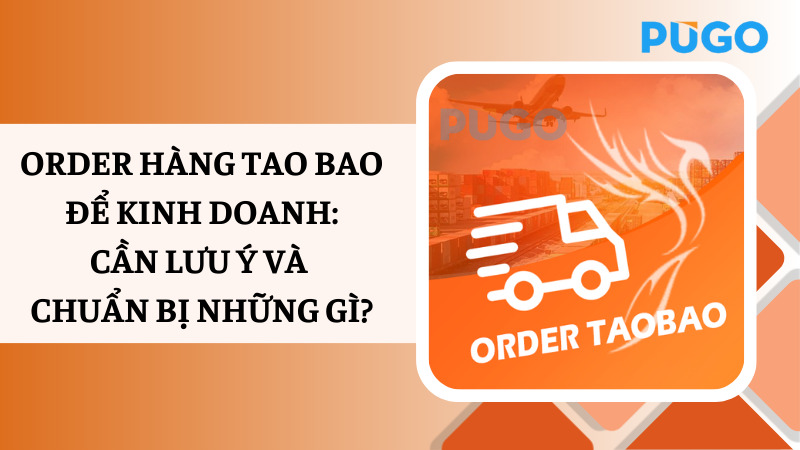 Order hàng Taobao để kinh doanh: Cần lưu ý và chuẩn bị những gì?