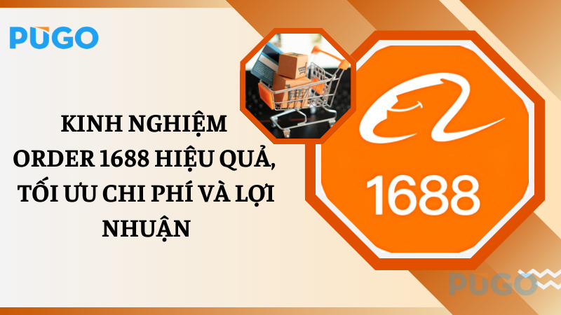 Kinh nghiệm order 1688 hiệu quả, tối ưu chi phí và lợi nhuận Kinh nghiệm order 1688 hiệu quả, tối ưu chi phí và lợi nhuận