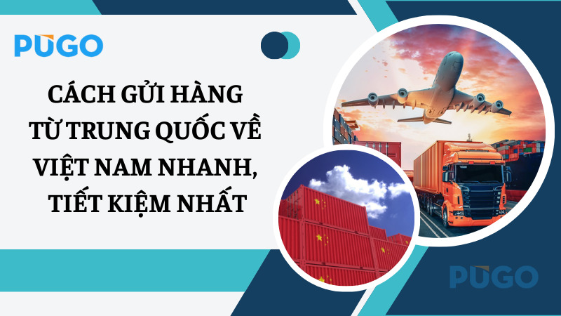 Cách gửi hàng từ Trung Quốc về Việt Nam nhanh, tiết kiệm nhất