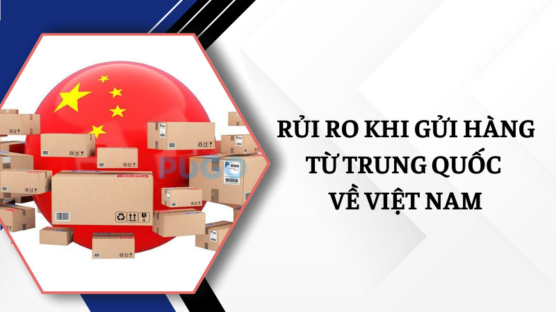 Rủi ro khi gửi hàng từ Trung Quốc về Việt Nam