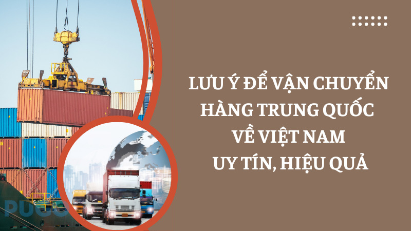 Lưu ý để vận chuyển hàng Trung Quốc về Việt Nam uy tín, hiệu quả