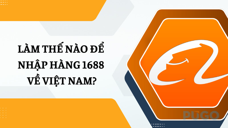 Làm thế nào để nhập hàng 1688 về Việt Nam? Làm thế nào để nhập hàng 1688 về Việt Nam?