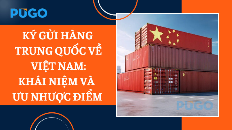 Ký gửi hàng Trung Quốc về Việt Nam: Khái niệm và ưu nhược điểm