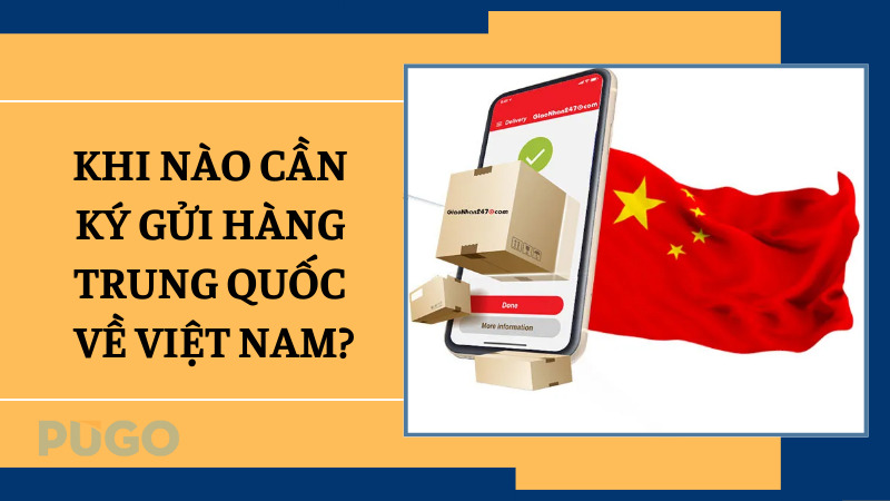 Khi nào cần ký gửi hàng Trung Quốc về Việt Nam?