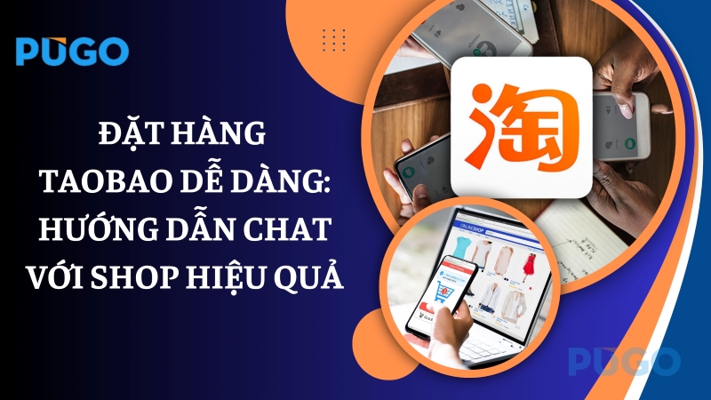 Đặt hàng Taobao dễ dàng: Hướng dẫn chat với shop hiệu quả