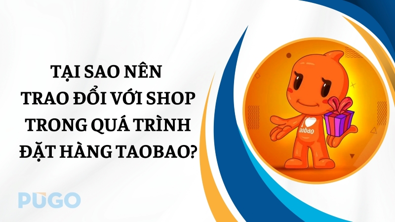 Tại sao nên trao đổi với shop trong quá trình đặt hàng Taob