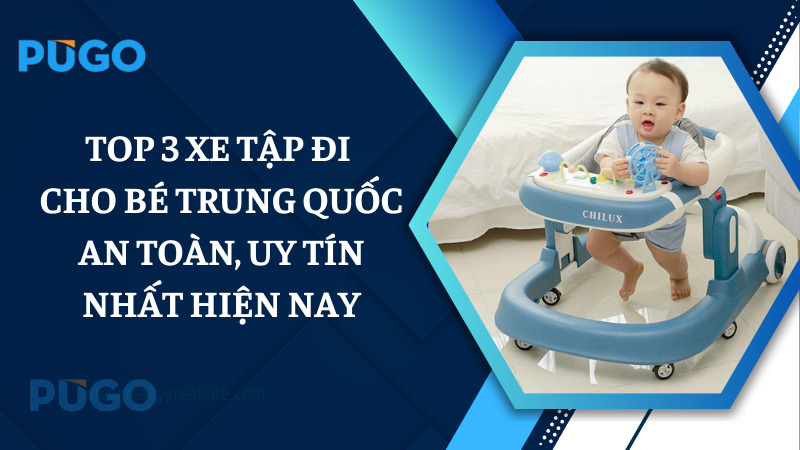 Top 3 xe tập đi cho bé Trung Quốc an toàn, uy tín nhất hiện nay Top 3 xe tập đi cho bé Trung Quốc an toàn, uy tín nhất hiện nay