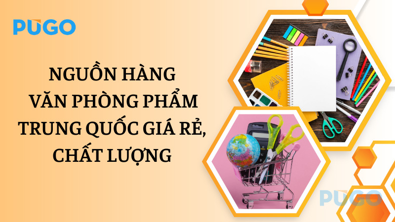 Nguồn hàng văn phòng phẩm Trung Quốc giá rẻ, chất lượng