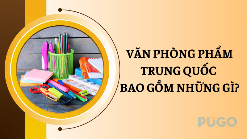 Văn phòng phẩm Trung Quốc bao gồm những gì?