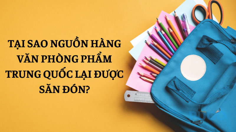 Tại sao nguồn hàng văn phòng phẩm Trung Quốc luôn được săn đón?