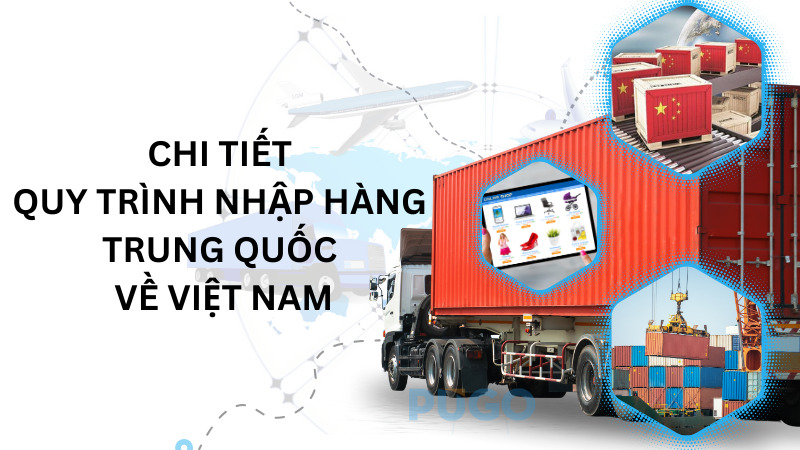 Chi tiết quy trình nhập hàng Trung Quốc về Việt Nam