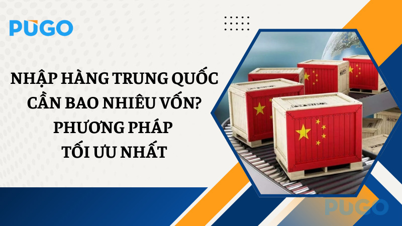 Nhập hàng Trung Quốc cần bao nhiêu vốn? Phương pháp tối ưu nhất Nhập hàng Trung Quốc cần bao nhiêu vốn? Phương pháp tối ưu nhất