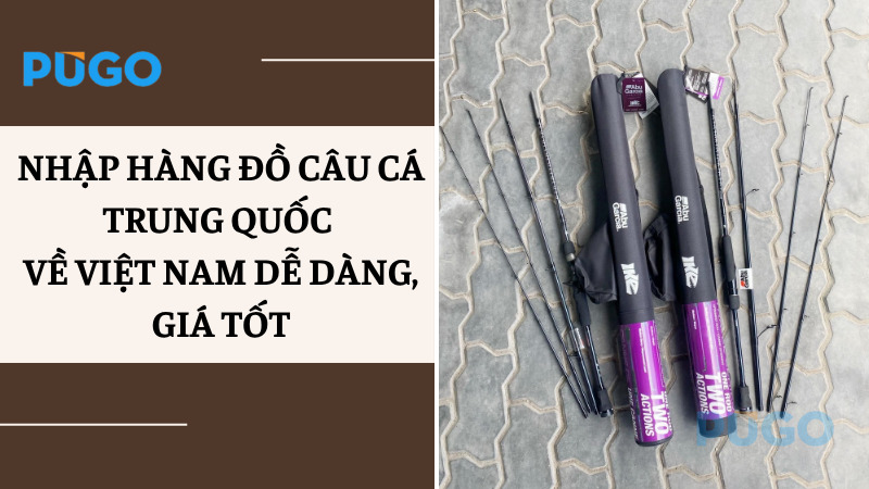 Nhập hàng đồ câu cá Trung Quốc về Việt Nam dễ dàng, giá tốt Nhập hàng đồ câu cá Trung Quốc về Việt Nam dễ dàng, giá tốt