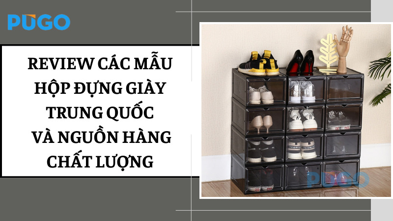 Review các mẫu hộp đựng giày Trung Quốc và nguồn hàng chất lượng