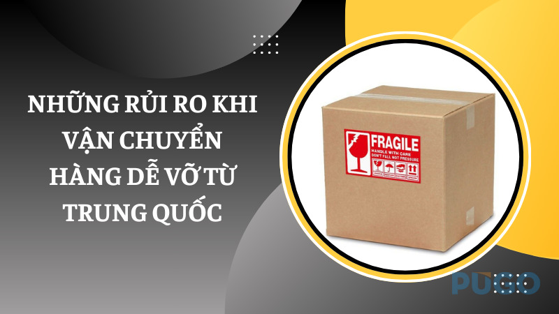 Những rủi ro khi vận chuyển hàng dễ vỡ từ Trung Quốc