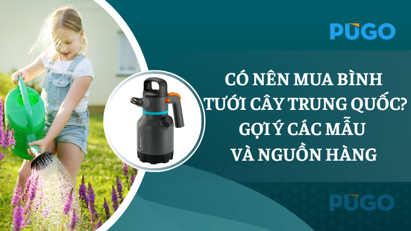 Có nên mua bình tưới cây Trung Quốc? Gợi ý các mẫu và nguồn hàng Có nên mua bình tưới cây Trung Quốc? Gợi ý các mẫu và nguồn hàng