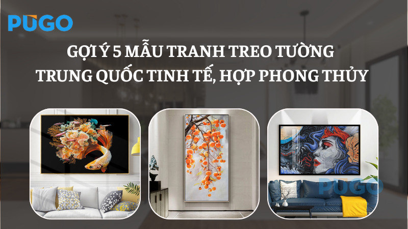 Gợi ý 5 mẫu tranh treo tường Trung Quốc tinh tế, hợp phong thủy