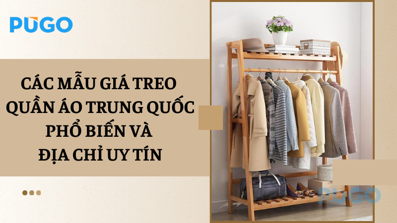 Các mẫu giá treo quần áo Trung Quốc phổ biến và địa chỉ uy tín