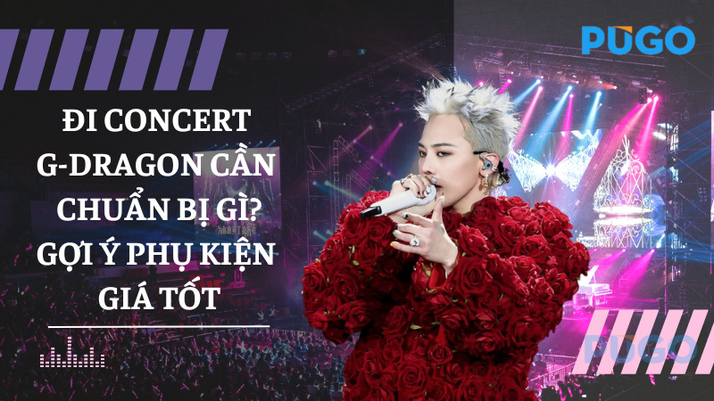 Đi concert G-Dragon cần chuẩn bị gì? Gợi ý phụ kiện giá tốt