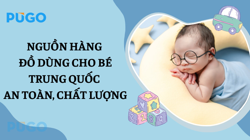 Nguồn hàng đồ dùng cho bé Trung Quốc an toàn, chất lượng Nguồn hàng đồ dùng cho bé Trung Quốc an toàn, chất lượng