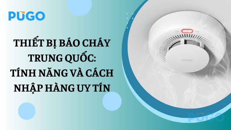 Thiết bị báo cháy Trung Quốc: Tính năng và cách nhập hàng uy tín