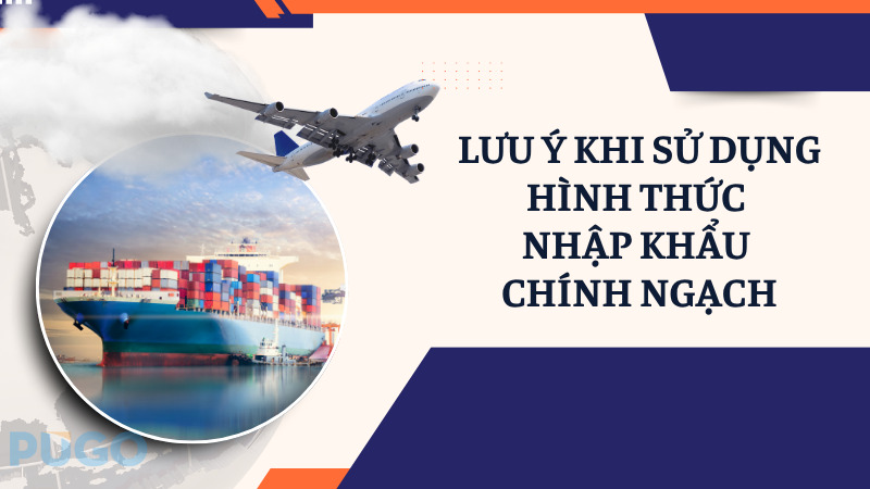 Lưu ý khi sử dụng hình thức nhập khẩu chính ngạch