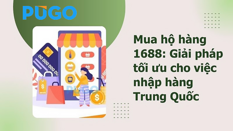 Mua hộ hàng 1688: Giải pháp tối ưu cho việc nhập hàng Trung Quốc Mua hộ hàng 1688: Giải pháp tối ưu cho việc nhập hàng Trung Quốc