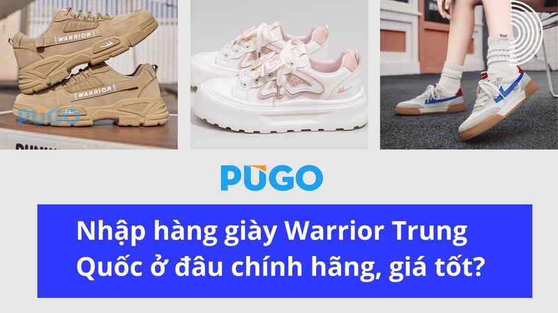 Nhập hàng giày Warrior Trung Quốc ở đâu chính hãng, giá tốt?