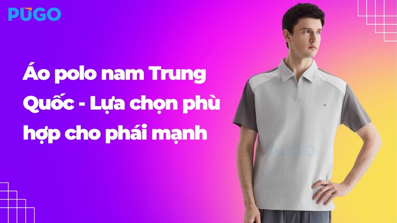 Áo Polo nam Trung Quốc - Lựa chọn phù hợp cho phái mạnh