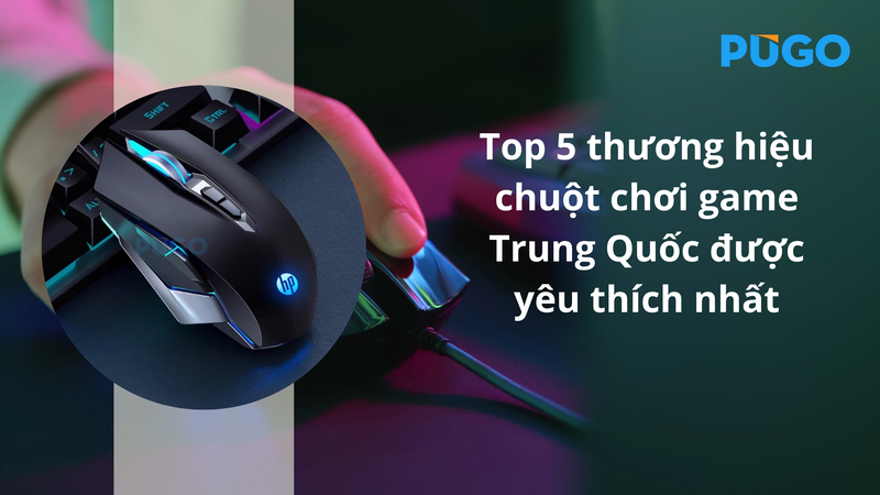Top 5 thương hiệu chuột chơi game Trung Quốc được yêu thích nhất
