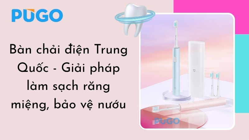 Bàn chải điện Trung Quốc - Giải pháp làm sạch răng miệng, bảo vệ nướu Bàn chải điện Trung Quốc - Giải pháp làm sạch răng miệng, bảo vệ nướu
