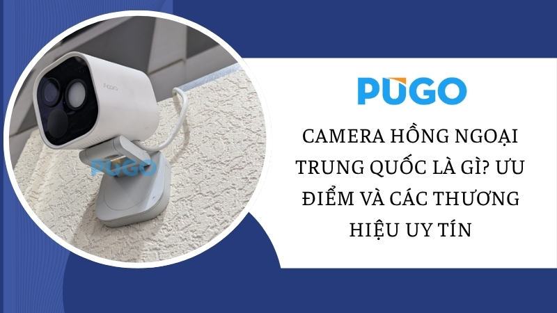 Camera hồng ngoại Trung Quốc là gì? Ưu điểm và các thương hiệu uy tín Camera hồng ngoại Trung Quốc là gì? Ưu điểm và các thương hiệu uy tín