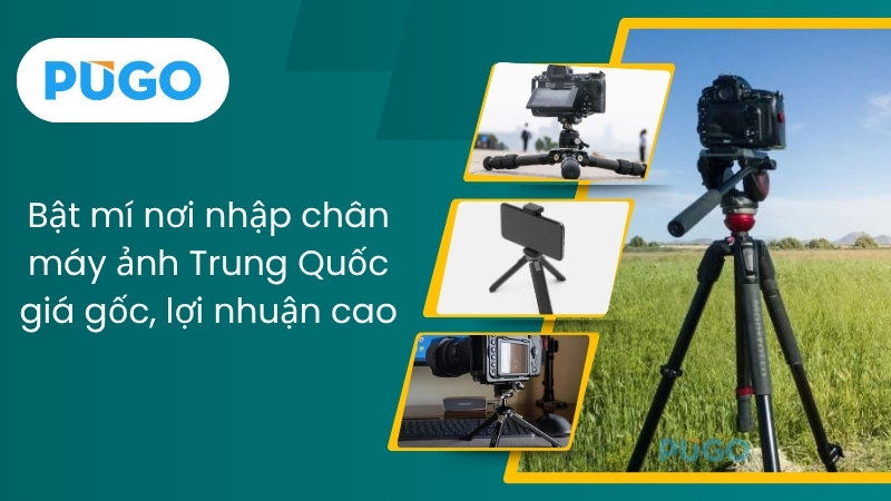 Bật mí nơi nhập chân máy ảnh Trung Quốc giá gốc, lợi nhuận cao Bật mí nơi nhập chân máy ảnh Trung Quốc giá gốc, lợi nhuận cao