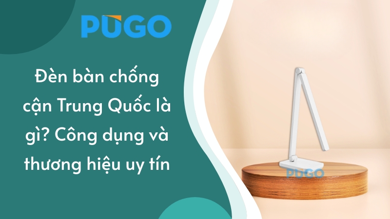 Đèn bàn chống cận Trung Quốc là gì? Công dụng và thương hiệu uy tín Đèn bàn chống cận Trung Quốc là gì? Công dụng và thương hiệu uy tín