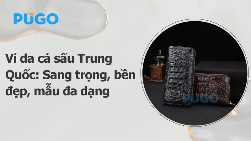 Ví da cá sấu Trung Quốc: Sang trọng, bền đẹp, mẫu đa dạng
