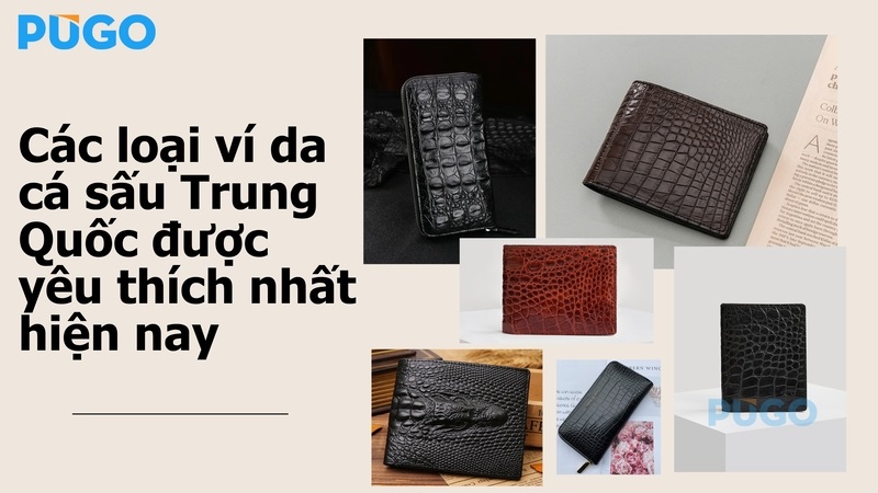 Các loại ví da cá sấu Trung Quốc được yêu thích nhất hiện nay