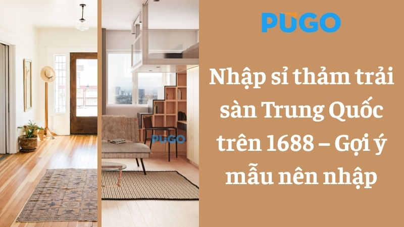 Nhập sỉ thảm trải sàn Trung Quốc trên 1688 – Gợi ý mẫu nên nhập