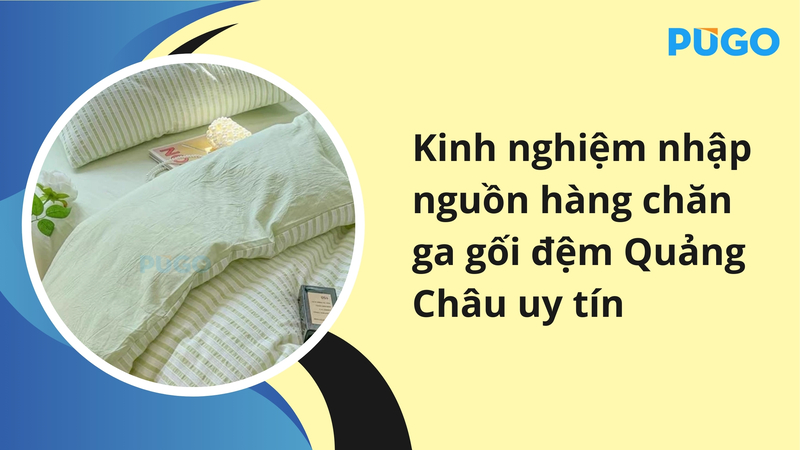 Kinh nghiệm nhập nguồn hàng chăn ga gối đệm Quảng Châu uy tín