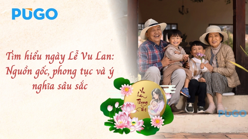 Tìm hiểu ngày Lễ Vu Lan: Nguồn gốc, phong tục và ý nghĩa sâu sắc